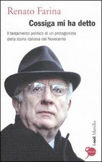 Cossiga mi ha detto. Il testamento politico di un protagonista della storia italiana del Novecento - Renato Farina - copertina