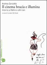 Libro Il cinema brucia e illumina. Intorno a Fellini e altri rari Andrea Zanzotto