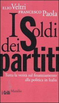 I soldi dei partiti. Tutta la verità sul finanziamento alla politica in Italia - Elio Veltri,Francesco Paola - copertina