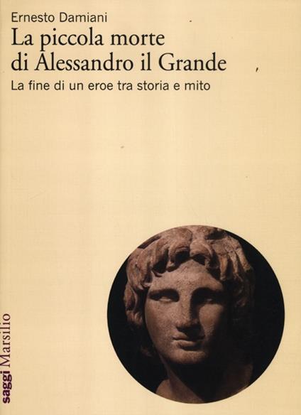 La piccola morte di Alessandro il Grande. La fine di un eroe tra storia e mito - Ernesto Damiani - copertina