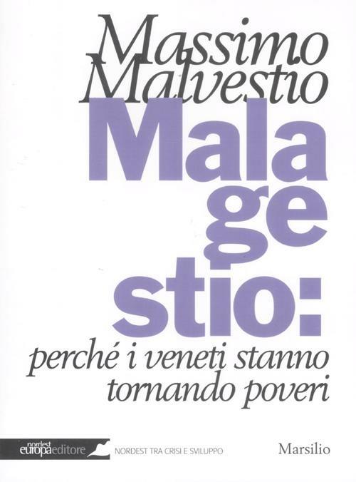 Mala gestio: perché i veneti stanno tornando poveri - Massimo Malvestio - copertina