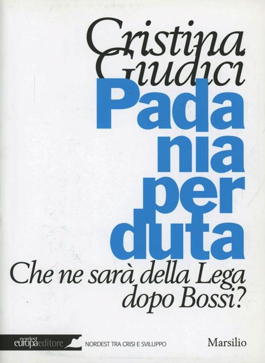 Padania perduta. Che ne sarà della Lega dopo Bossi? - Cristina Giudici - copertina