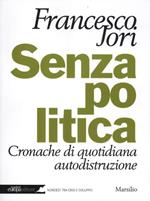 Senza politica. Cronache di quotidiana autodistruzione