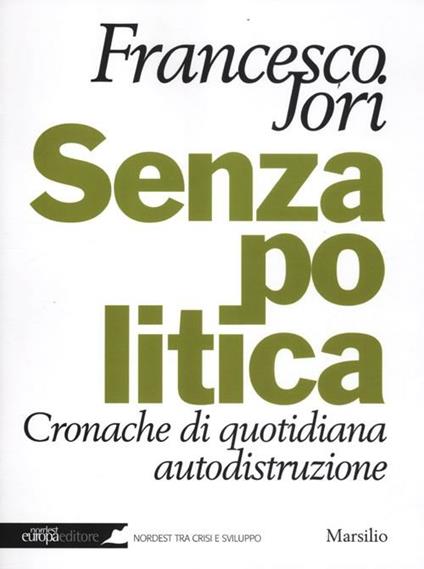 Senza politica. Cronache di quotidiana autodistruzione - Francesco Jori - copertina