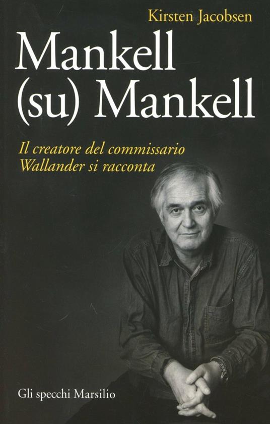 Mankell (su) Mankell. Il creatore del commissario Wallander si racconta - Kirsten Jacobsen - copertina