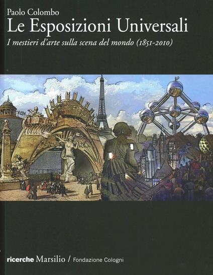 Le Esposizioni Universali. I mestieri d'arte sulla scena del mondo (1851-2010). Ediz. illustrata - Paolo Colombo - copertina