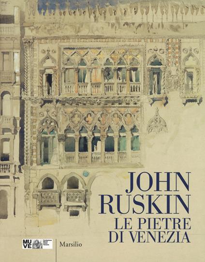 John Ruskin. Le pietre di Venezia. Catalogo della mostra (Venezia, 10 marzo-10 giugno 2018). Ediz. a colori - copertina