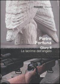 Pietro Fortuna. Glory II. Le lacrime dell'angelo. Catalogo della mostra (Roma 25 giugno-30 ottobre 2011). Ediz. italiana e inglese - copertina