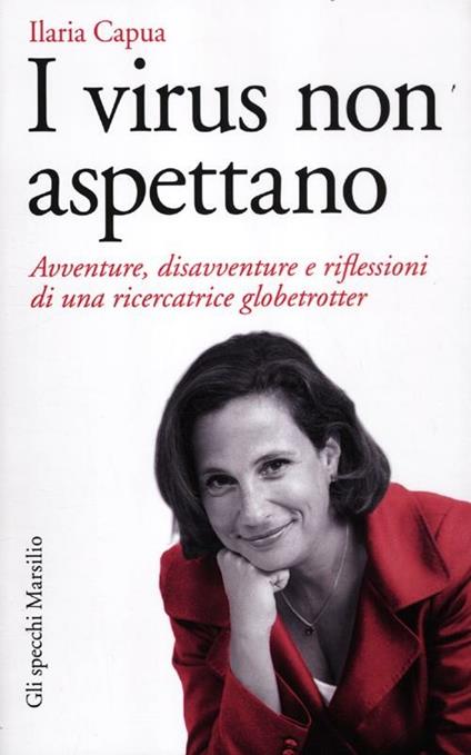 I virus non aspettano. Avventure, disavventure e riflessioni di una ricercatrice globetrotter - Ilaria Capua - copertina