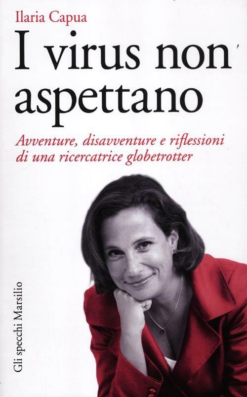 I virus non aspettano. Avventure, disavventure e riflessioni di una ricercatrice globetrotter - Ilaria Capua - copertina