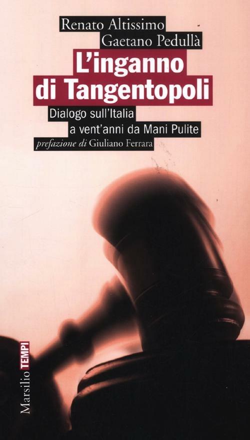 L'inganno di Tangentopoli. Dialogo sull'Italia a vent'anni da Mani pulite - Renato Altissimo,Gaetano Pedullà - copertina
