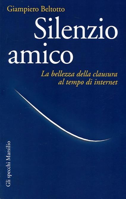 Silenzio amico. La bellezza della clausura al tempo di internet - Giampiero Beltotto - copertina