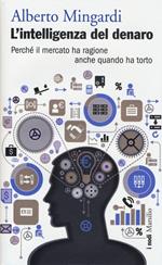 L' intelligenza del denaro. Perché il mercato ha ragione anche quando ha torto