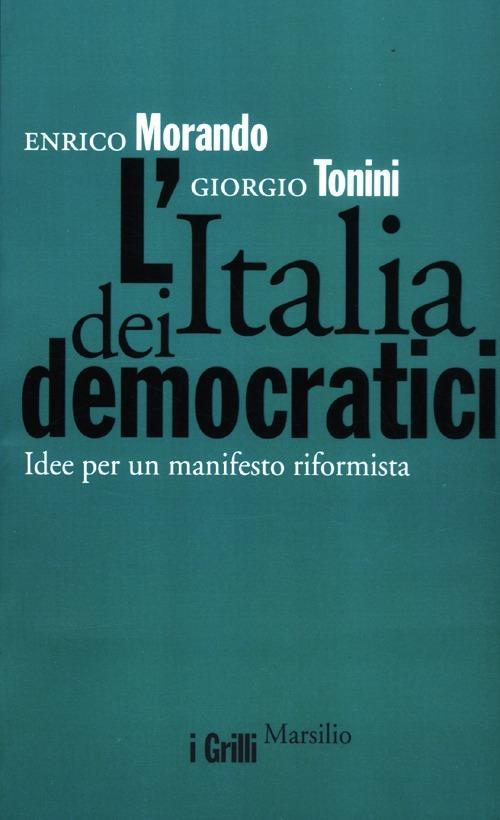 L' Italia dei democratici. Idee per un manifesto riformista - Enrico Morando,Giorgio Tonini - copertina