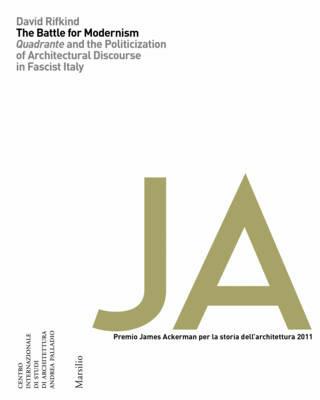 The battle for modernism. Quadrante and the politicization of architectural discourse in fascist - David Rifkind - copertina