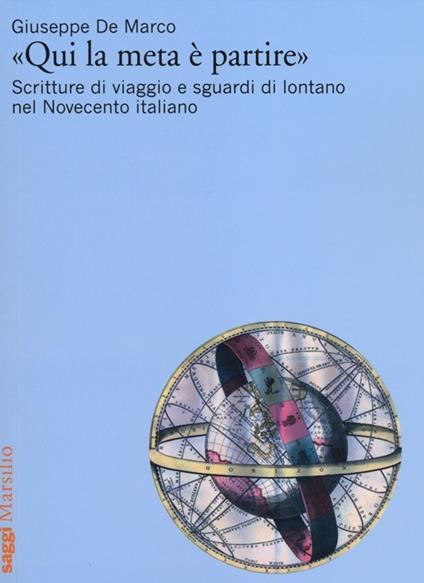«Qui la meta è partire». Scritture di viaggio e sguardi di lontano nel Novecento italiano - Giuseppe De Marco - copertina