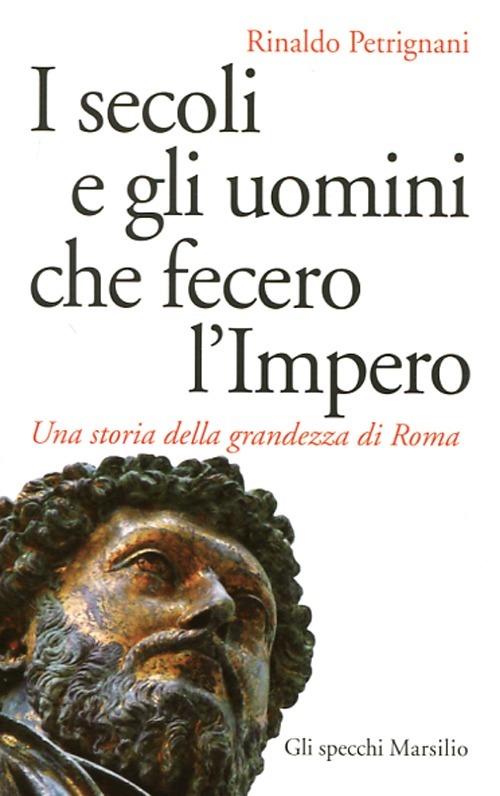 I secoli e gli uomini che fecero l'Impero. Una storia della grandezza di Roma - Rinaldo Petrignani - copertina