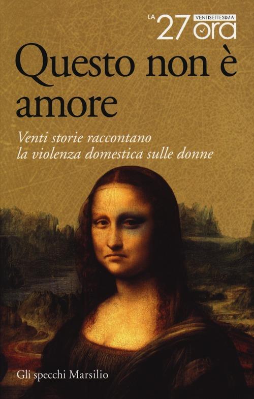 Questo non è amore. Venti storie raccontano la violenza domestica sulle donne - La 27esima ora - copertina