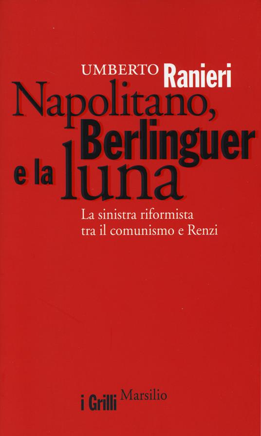 Napolitano, Berlinguer e la luna. La sinistra riformista tra il comunismo e Renzi - Umberto Ranieri - copertina