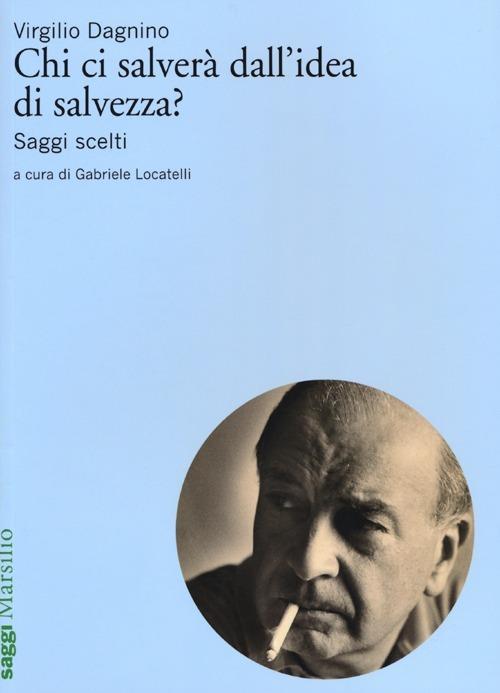 Chi ci salverà dall'idea di salvezza? Saggi scelti - Virgilio Dagnino - copertina