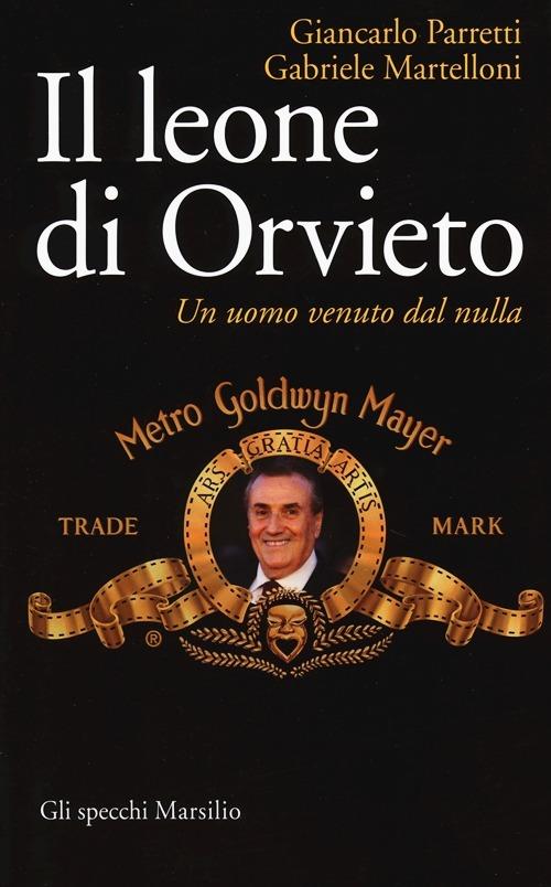 Il leone di Orvieto. Un uomo venuto dal nulla - Gabriele Martelloni,Giancarlo Parretti - copertina