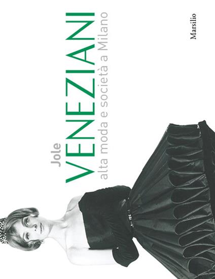 Jole Veneziani. Alta moda e società a Milano. Catalogo della mostra (Milano, 10 ottobre-24 novembre 2013). Ediz. illustrata - copertina