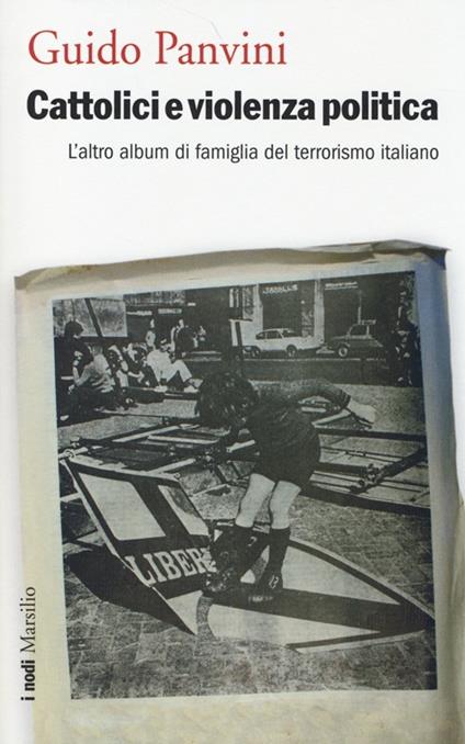 Cattolici e violenza politica. L'altro album di famiglia del terrorismo italiano - Guido Panvini - copertina