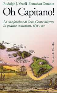 Oh capitano! La vita favolosa di Celso Cesare Moreno in quattro continenti, 1831-1901