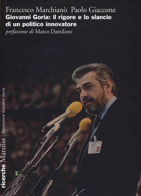 Giovanni Goria: il rigore e lo slancio di un politico innovatore - Francesco Marchianò,Paolo Giaccone - copertina