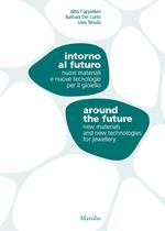 Intorno al futuro. Nuovi materiali e nuove tecnologie per il gioiello-Around the future. New materials and new technologies for jewellery. Ediz. bilingue