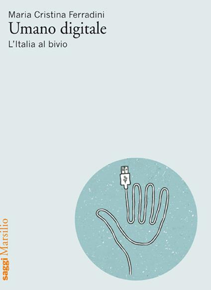 Umano digitale. L'Italia al bivio - Maria Cristina Ferradini - copertina
