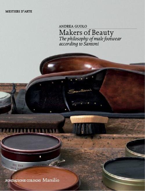 Makers of beauty. The philosophy of male footwear according to Santoni. Ediz. illustrata - Andrea Guolo - copertina