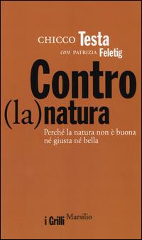 Contro(la)natura. Perché la natura non è buona né giusta né bella - Chicco Testa,Patrizia Feletig - 4