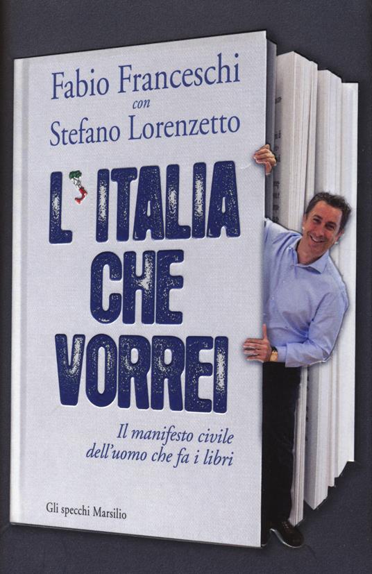 L' Italia che vorrei. Il manifesto civile dell'uomo che fa i libri - Fabio Franceschi,Stefano Lorenzetto - copertina