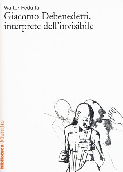 Giacomo Debenedetti, interprete dell'invisibile - Walter Pedullà - copertina