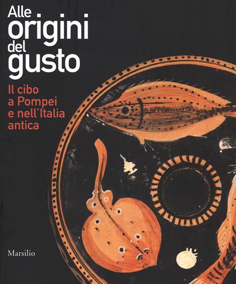 Alle origini del gusto. Il cibo a Pompei e nell'Italia antica. Catalogo della mostra (Asti, 7 marzo-5 luglio 2015). Ediz. illustrata - copertina