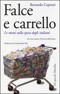 Falce e carrello. Le mani sulla spesa degli italiani - Bernardo Caprotti - copertina