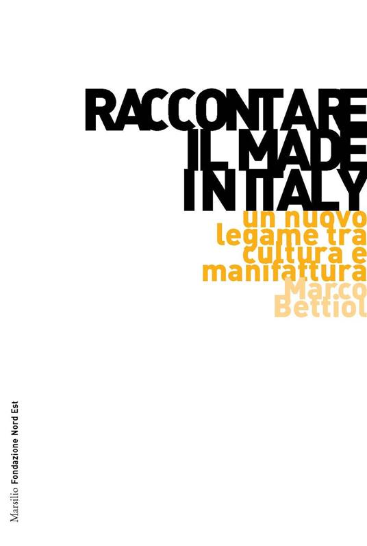 Raccontare il Made in Italy. Un nuovo legame tra cultura e manifattura - Marco Bettiol - copertina