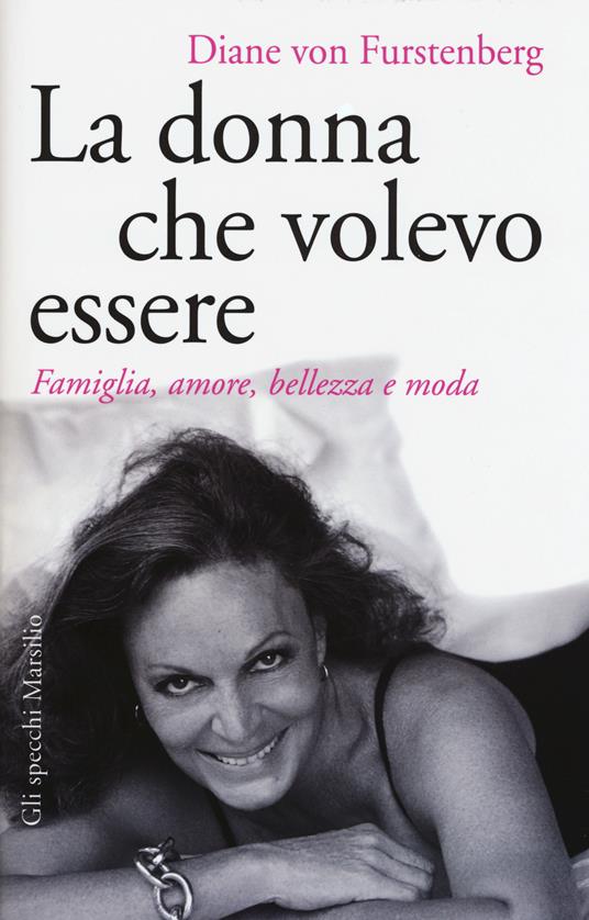 La donna che volevo essere. Famiglia, amore, bellezza e moda - Diane Von Furstenberg - copertina