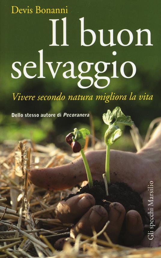 Il buon selvaggio. Vivere secondo natura migliora la vita - Devis Bonanni - copertina