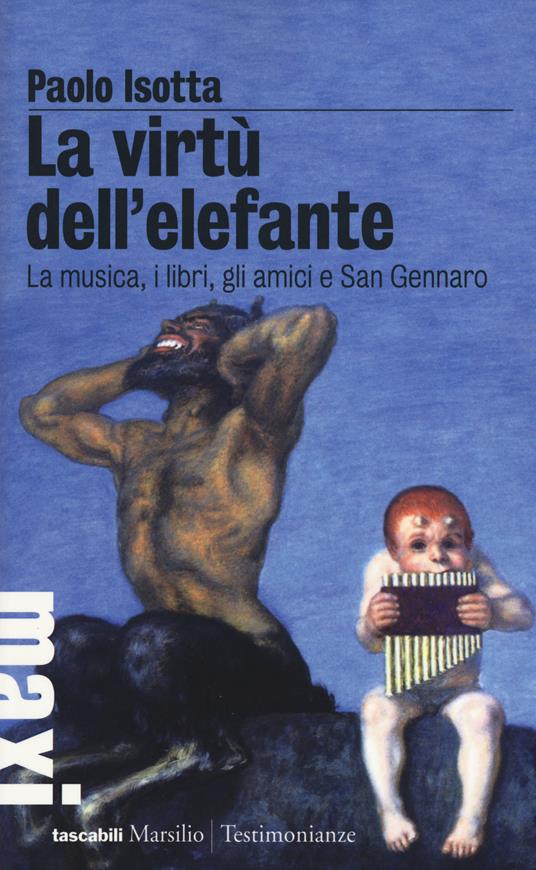La virtù dell'elefante. La musica, i libri, gli amici e San Gennaro - Paolo Isotta - copertina