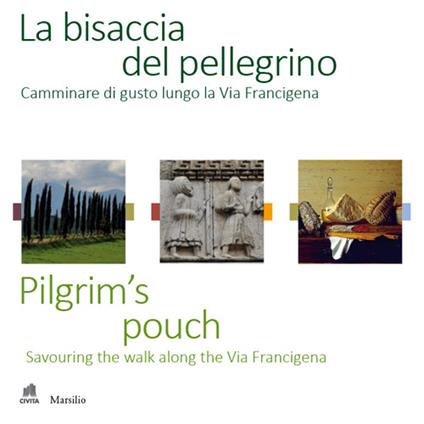 La bisaccia del pellegrino. Camminare di gusto lungo la Via Francigena-Pilgrim's pouch. Savouting the walk along the Via Francigena. Ediz. bilingue - copertina