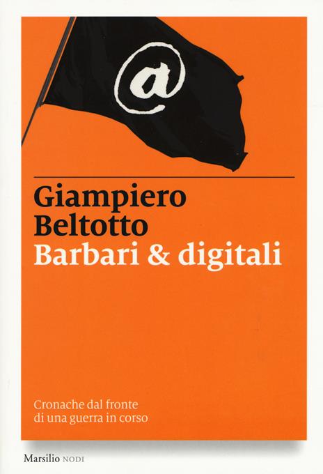 Barbari & digitali. Cronache dal fronte di una guerra in corso - Giampiero Beltotto - copertina