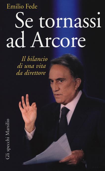 Se tornassi ad Arcore. Il bilancio di una vita da direttore - Emilio Fede - copertina