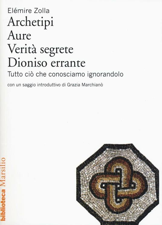 Archetipi. Aure. Verità segrete. Dioniso errante. Tutto ciò che conosciamo ignorandolo - Elémire Zolla - copertina