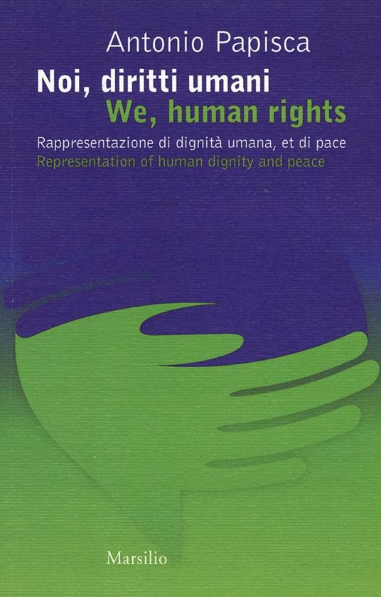 Noi, diritti umani. Rappresentazione di dignità umana, et di pace-We human rights. Representation of human dignity and peace. Ediz. bilingue - Antonio Papisca - copertina