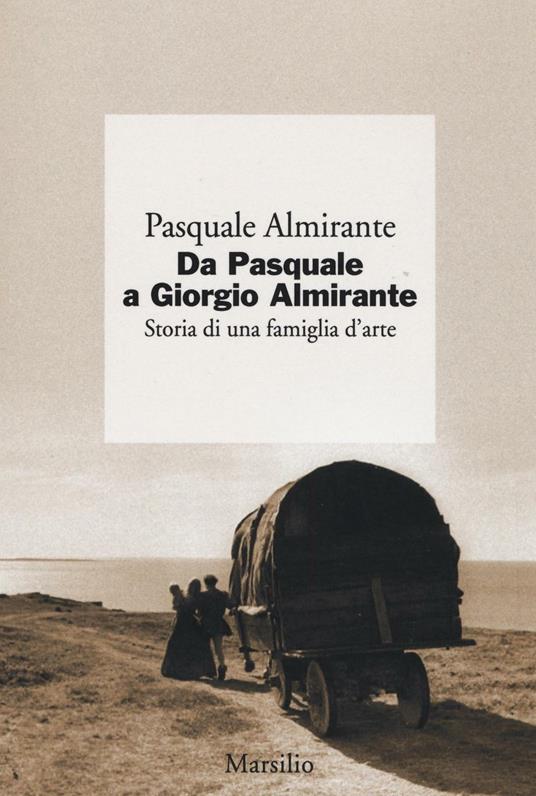 Da Pasquale a Giorgio Almirante. Storia di una famiglia d'arte - Pasquale Almirante - copertina