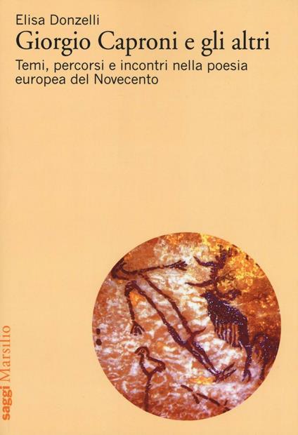 Giorgio Caproni e gli altri. Temi, percorsi e incontri nella poesia europea del Novecento - Elisa Donzelli - copertina