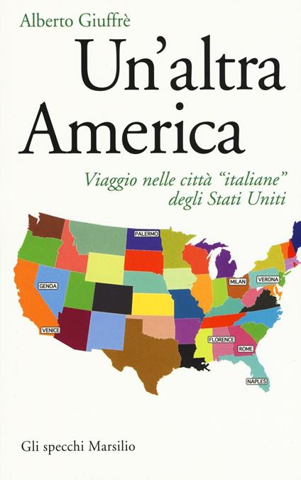 Un'altra America. Viaggio nelle città «italiane» degli Stati Uniti - Alberto Giuffrè - copertina