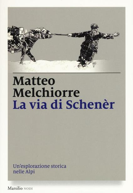 La via di Schenèr. Un'esplorazione storica nelle Alpi - Matteo Melchiorre - copertina
